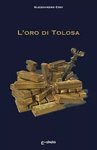 L’oro di Tolosa di Alessandro Cosi, 2019, Youcanprint