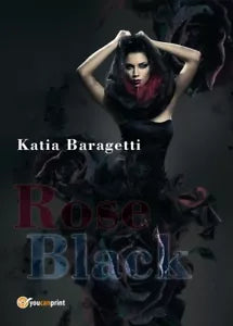 Rose black di Katia Baragetti, 2018, Youcanprint