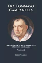 Fra Tommaso Campanella Documenti Inediti Sulla Congiura, I Processi e la Pazzia