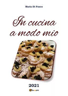 In cucina a modo mio di Maria Di Fusco, 2021, Youcanprint