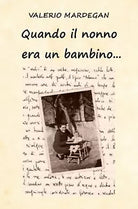 Quando il nonno era un bambino... di Valerio Mardegan, 2021, Youcanprint