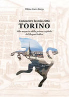 Conoscere la mia citta, Torino - Wilma Coero Borga, 2019, Youcanprint