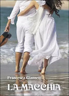 La macchia di Francesca Giannetti, 2015, Youcanprint