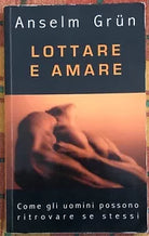 Lottare e amare come gli uomini possono ritrovare se stessi di Anselm Gr n