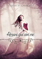 Rimani qui con me di Teresa Di Gaetano, 2017, Youcanprint