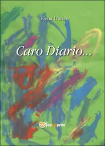 Caro diario di Elena Darico, 2016, Youcanprint