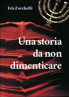 Una storia da non dimenticare di Iris Zocchelli, 2013, Youcanprint
