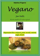 Vegano per tutti. Ricette semplici di cucina vegetale di Sabrina Frigerio, 2021