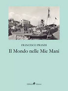 Il mondo nelle mie mani di Prandi Francesco, 2019, Ali Ribelli Edizioni
