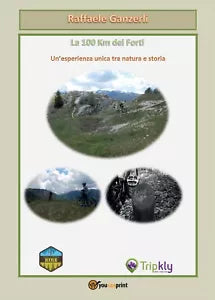La 100 Km dei Forti. Un’esperienza unica tra natura e storia , Raffaele Ganzerli