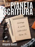 Pianeta scrittura. Antologia di scritti 2008-2020 Parte I di Angela Ganci, 202