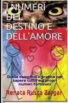 I NUMERI DEL DESTINO E DELL’AMORE: Guida semplice e pratica per sapere tutto sui