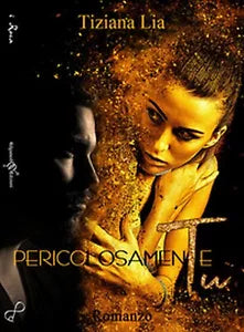 Pericolosamente tu di Tiziana Lia, 2018, Gilgamesh Edizioni