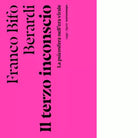 Il terzo inconscio La psicosfera nell era virale di Franco Bifo Berardi