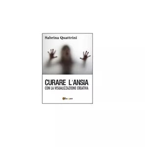Curare l’ansia con la visualizzazione creativa - Sabrina Quattrini, 2016, Youc