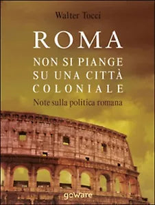 Roma. Non si piange su una citta coloniale. Note sulla politica romana- W. Tocci
