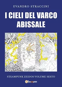 I Cieli del Varco Abissale - Steampunk Zeidos volume sesto di Evandro Straccini