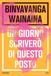 Un giorno scriver di questo posto di Binyavanga Wainaina