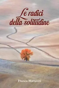 Le radici della solitudine di Franca Matteoni