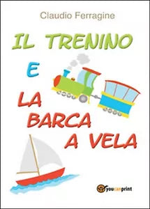 Il trenino e la barca a vela di Claudio Ferragine, 2016, Youcanprint