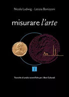 Misurare l’arte Volume I Tecniche analitiche non distruttive per lo studio dei..