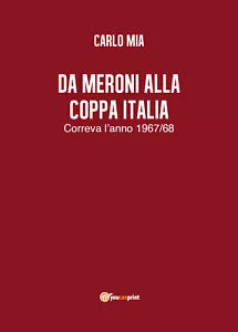 Da Meroni alla Coppa Italia - Carlo Mia, 2018, Youcanprint