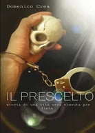 Il Prescelto- Storia di una vita vera vissuta per finta di Domenico Crea, 2015
