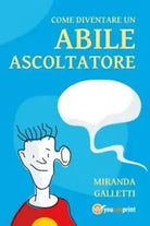 Come diventare un abile ascoltatore Diventarlo rende felici di Miranda Galletti