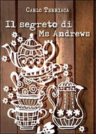 Il segreto di Ms Andrews di Carlo Terriaca, 2016, Youcanprint