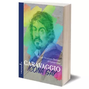 Caravaggio icona gay di Placido Seminara, 2016, Iacobelli Editore