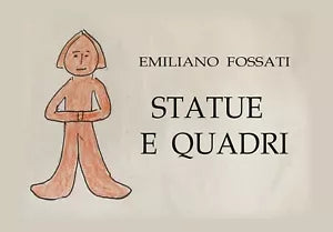 Statue e quadri di Emiliano Fossati, 2021, Youcanprint