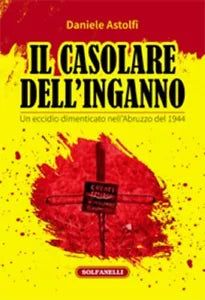 Il casolare dell inganno Un eccidio dimenticato nell Abruzzo del 1944 di Danie