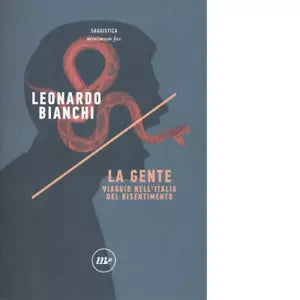 La gente Viaggio nell Italia del risentimento di Leonardo Bianchi
