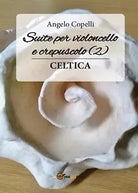Suite per violoncello e crepuscolo 2 celtica, Angelo Copelli, 2017, Youcanprin