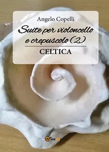 Suite per violoncello e crepuscolo 2 celtica, Angelo Copelli, 2017, Youcanprin