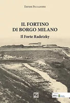 Il Fortino di Borgo Milano Il Forte Radetzky di Davide Peccantini