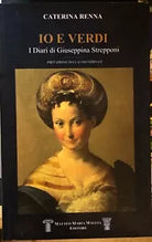 Io e Verdi I diari di Giuseppina Strepponi di Caterina Renna 2014 Matteo Ma