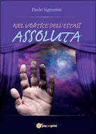 Nel vortice dell’estasi assoluta di Paolo Signorini, 2015, Youcanprint