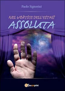 Nel vortice dell’estasi assoluta di Paolo Signorini, 2015, Youcanprint