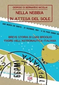 Nella nebbia in attesa del sole Breve storia di Luigi Broglio padre dell astron