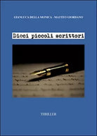 Dieci piccoli scrittori di Gianluca Della Monica, Matteo Giordano, 2016