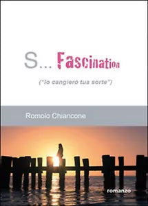 S... Fascination Io cangiero tua sorte , Romolo Chiancone, 2015, Youcanprint