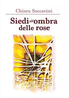 Siedi all’ombra delle rose di Chiara Saccavini, 2020, Youcanprint