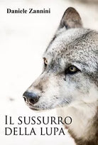 Il sussurro della lupa di Daniele Zannini, 2017, Youcanprint