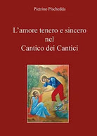 L’amore tenero e sincero nel Cantico dei Cantici di Pietrino Pischedda, 2017
