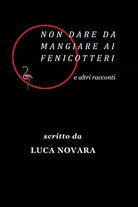 Non dare da mangiare ai fenicotteri e altri racconti di Luca Novara, 2019