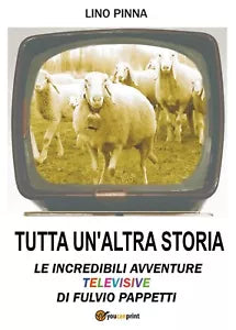 Tutta un’altra storia - Le incredibili avventure televisive di Fulvio Pappetti