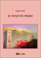 Il tenente Piero di Laura Lotti, 2015, Youcanprint