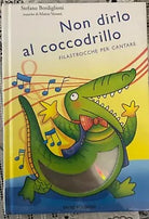 Non dirlo al coccodrillo Filastrocche per cantare Con CD Audio di Stefano Bor