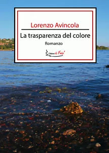 La trasparenza del colore di Lorenzo Avincola, 2021, Youcanprint
